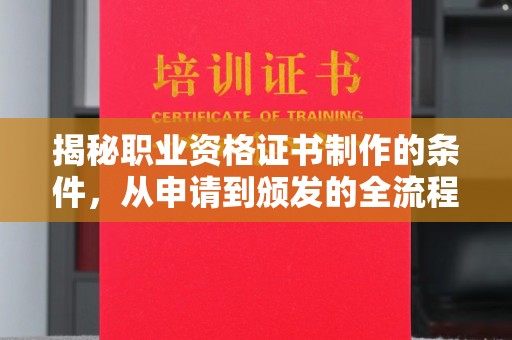 新田揭秘职业资格证书制作的条件，从申请到颁发的全流程解析