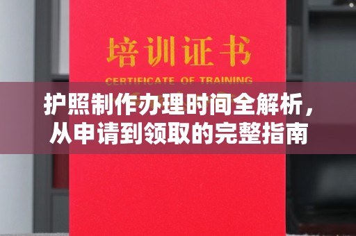新田护照制作办理时间全解析，从申请到领取的完整指南