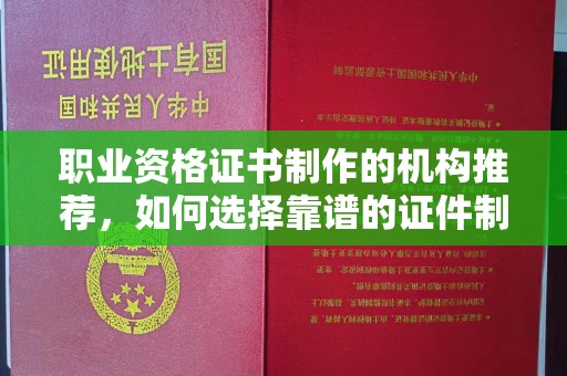 新田职业资格证书制作的机构推荐，如何选择靠谱的证件制作公司？